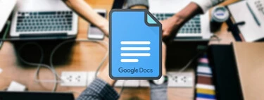 Ya no escribo en Microsoft Word, uso Google Docs: 11 funciones poco conocidas para sacarle todo el partido